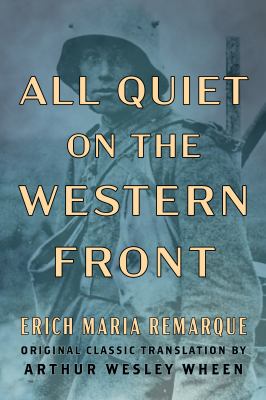 All quiet on the western front (original classic translation by arthur wesley wheen) by Erich Maria Remarque