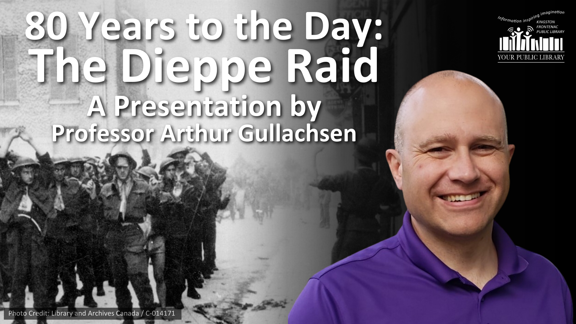 A white man in a purple golf shirt against a black and white image of personnel captured after the Dieppe Raid. Text reads 80 Years to the Day: The Dieppe Raid A Presentation by Professor Arthur Gullachsen.