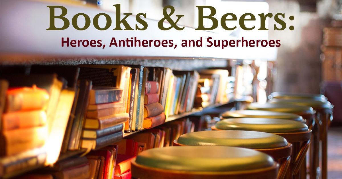 Books and Beers: Heroes, Antiheroes, and Superheroes