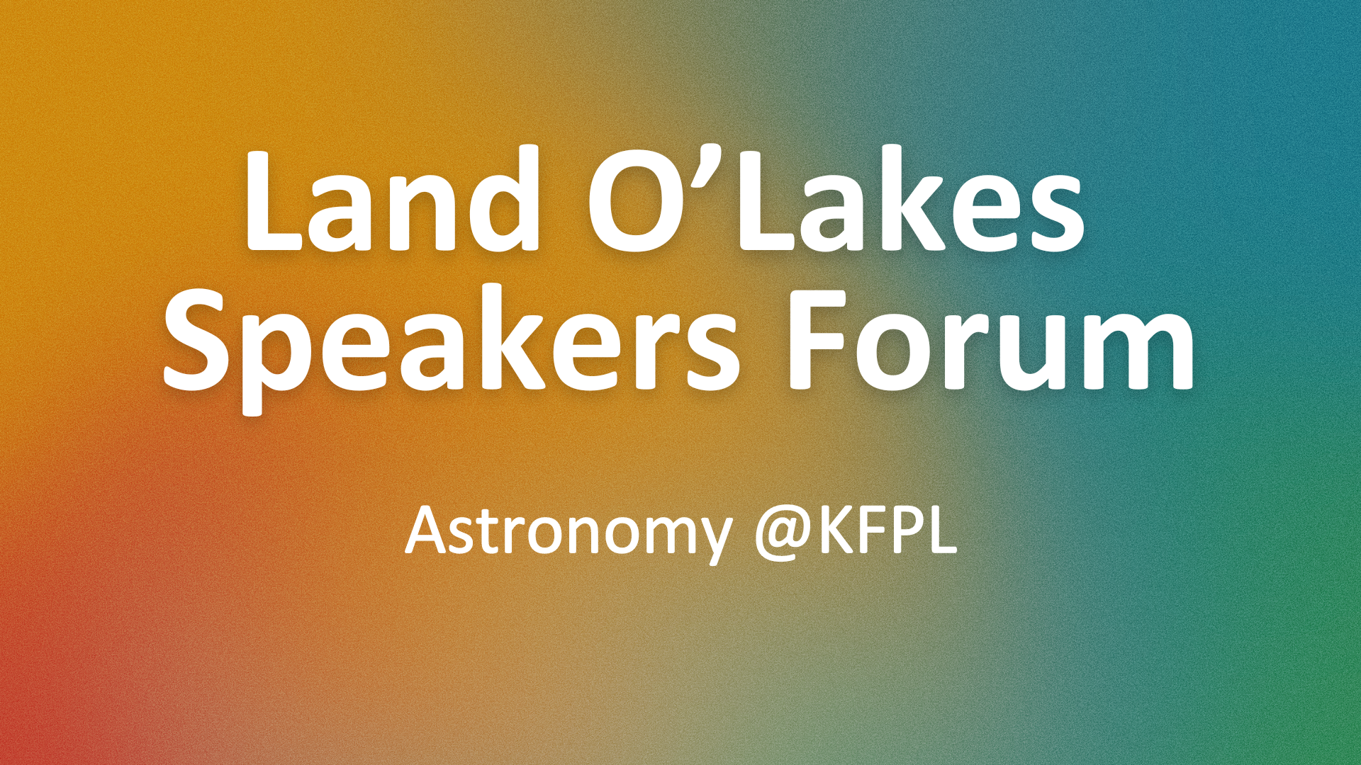 Text reading Land O' Lakes Speakers Forum: Astronomy @KFPL on a gradient background.