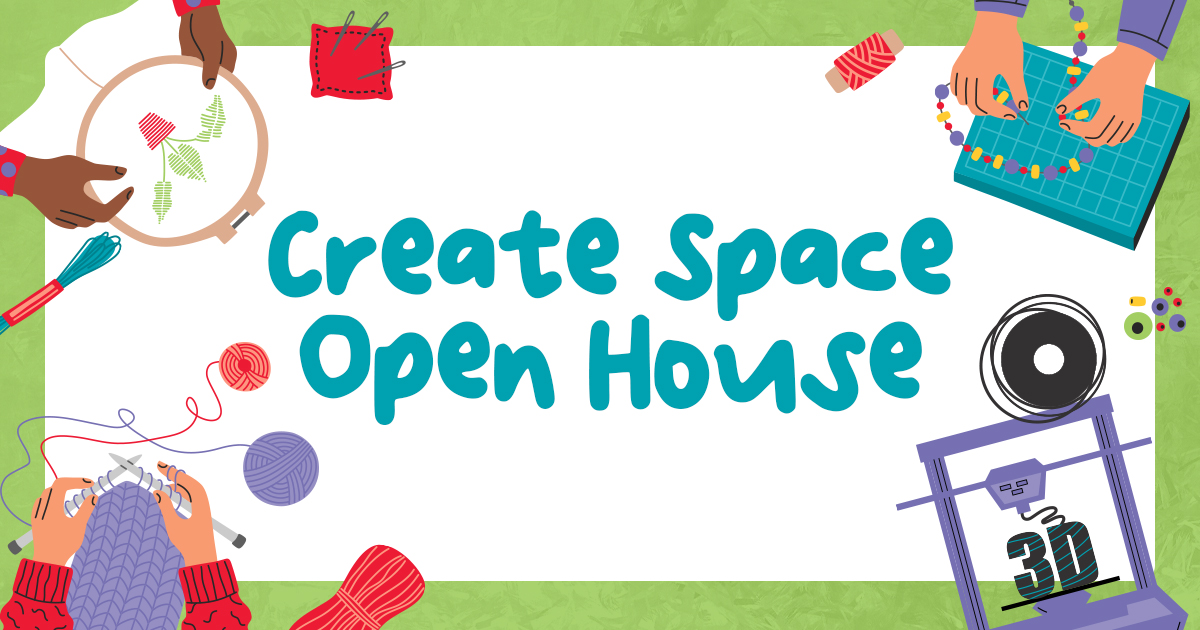 An illustration of hands beading, sewing, and knitting and 3D printing. The text reads Create Space Open House