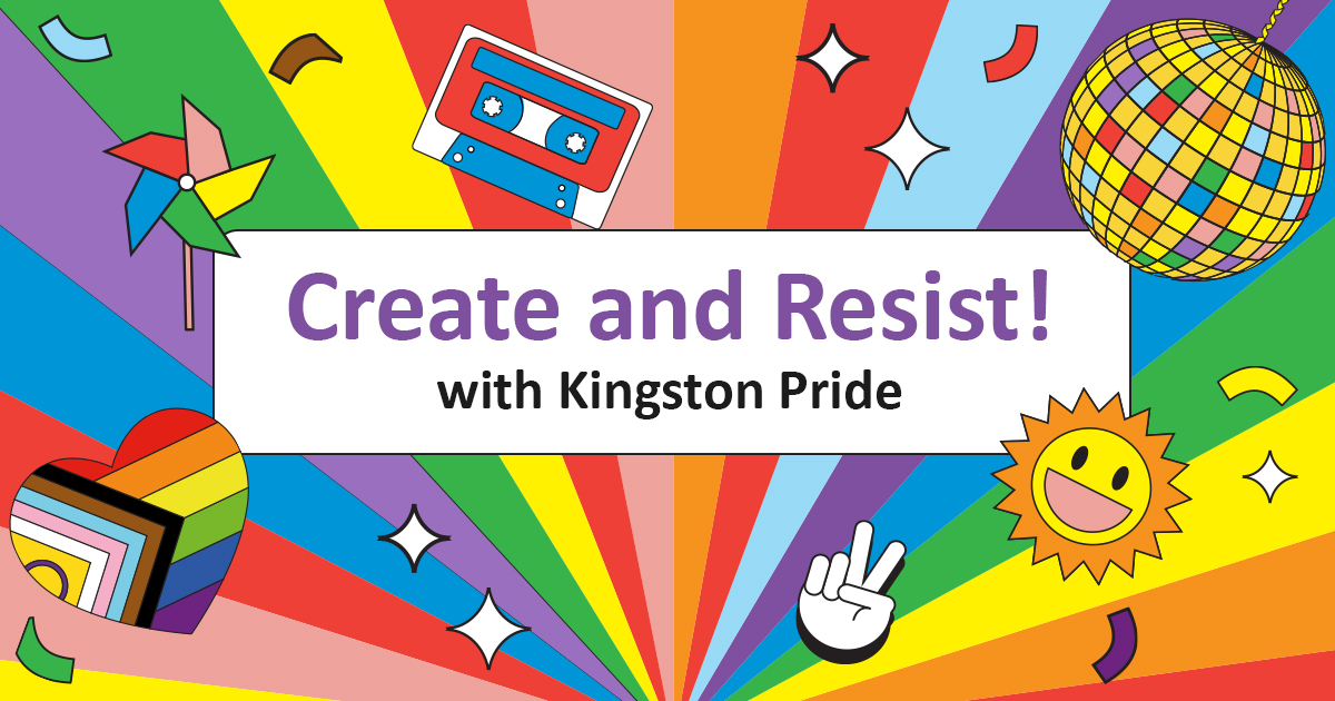 Illustration of a rainbow background with doodles of the sun, a disco ball and a mixtape. The text reads Create and Resist! With Kingston Pride.