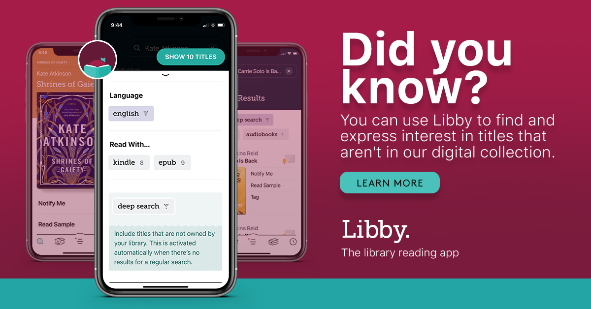 Libby open to Deep Search on a phone, with two other phones showing Libby screens in the background. Text reads - Did you know? You can use Libby to find and express interest in titles that aren't in our digital collection. Learn More. Libby - The library reading app