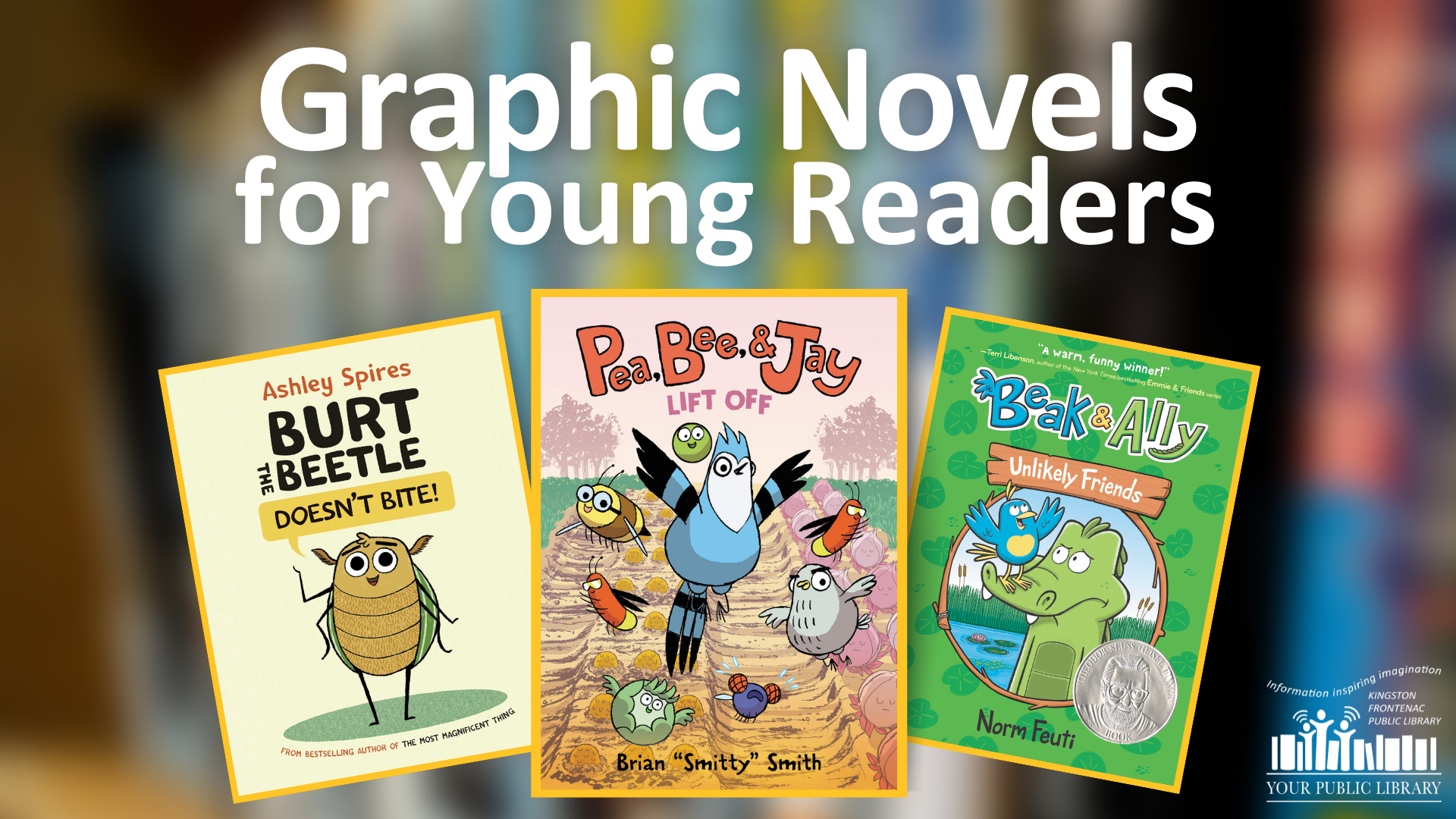 Blurred out books with three graphic novel covers outlined in yellow: Burt the Beetle Doesn’t Bite, Pea, Bee & Jay Lift Off and Beak & Ally #1: Unlikely Friends. Text reads Graphic Novels for Young Readers.