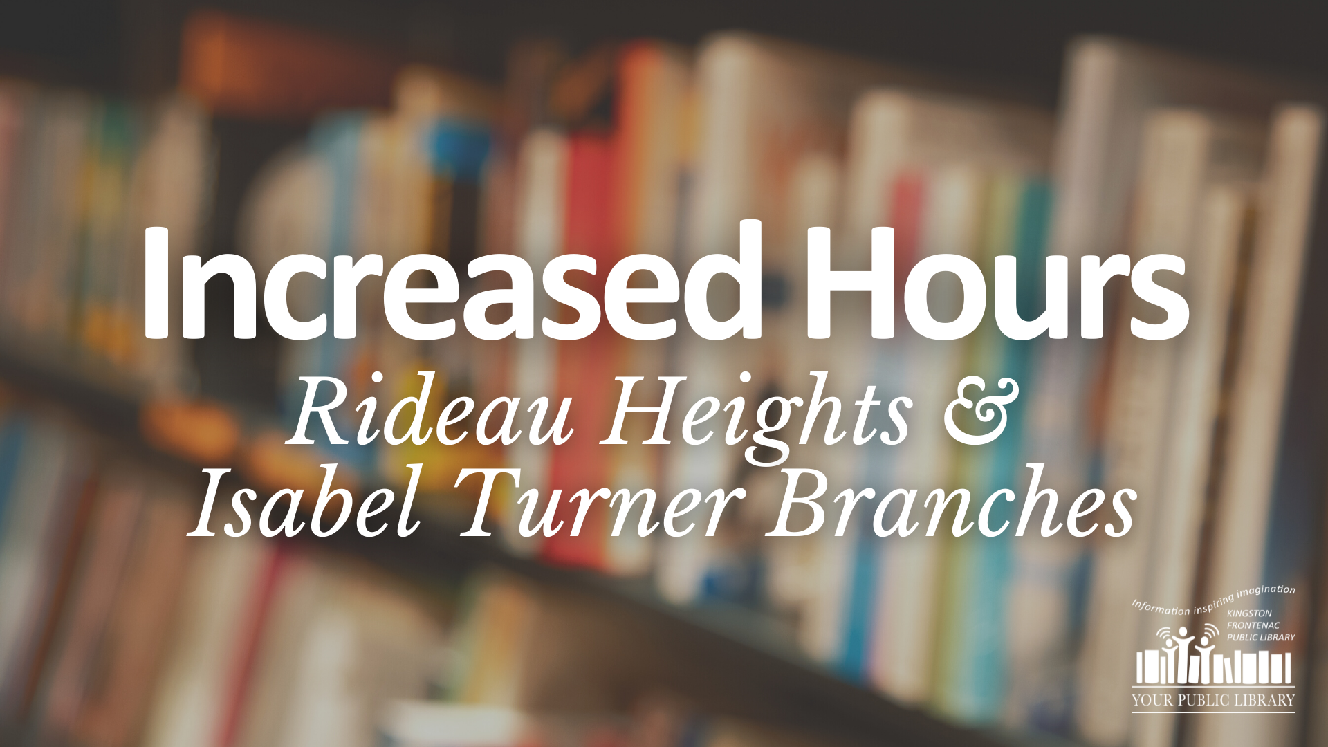 On a background of blurred books, text reads Increased Hours: Rideau Heights and Isabel Turner Branches