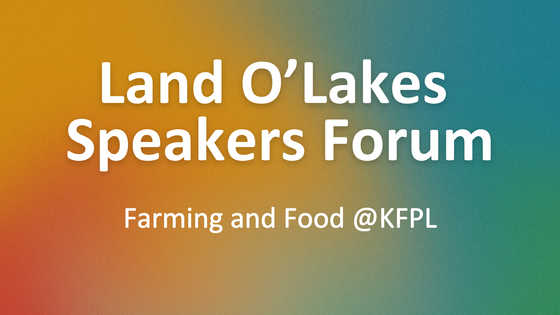Text reading Land O' Lakes Speakers Forum - Farming and Food at KFPL.