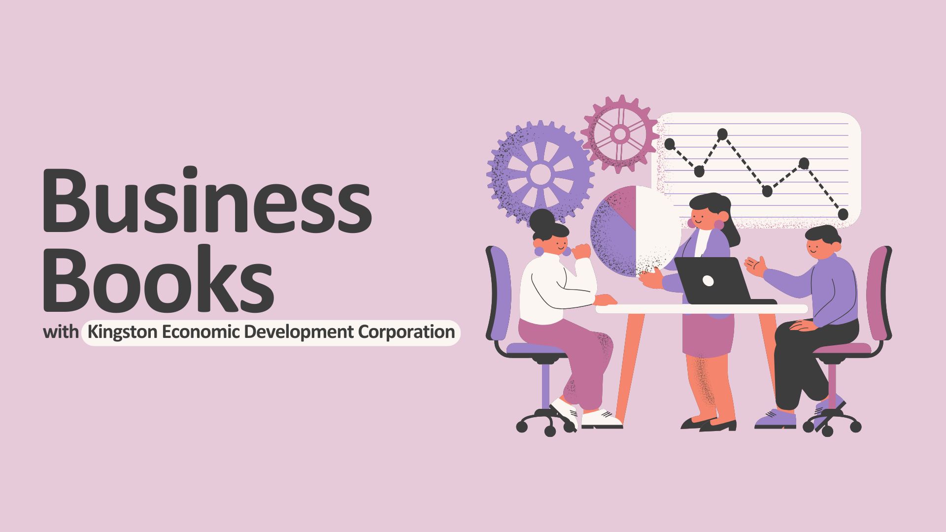An illustration of three people at a desk. One is sitting infront of a laptop. The other is holding a pie chart. There are gears and a graph behind them. The text reads: Business Books with Kingston Economic Development Corporation.