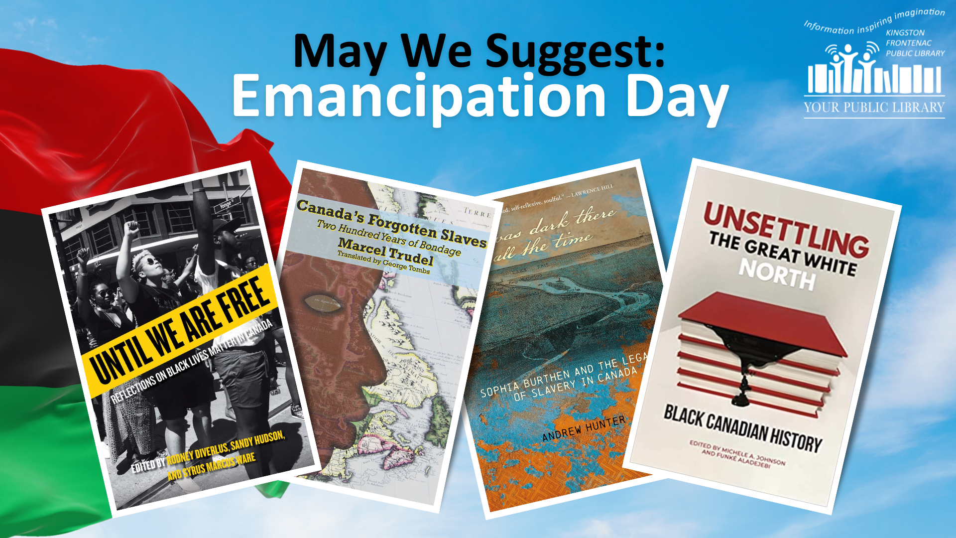 The Pan African flag against a blue sky. Book covers for Until We Are Free, Canada's Forgotten Slaves, It Was Dark There All The Time and Unsettling The Great White North are in front of the flag. Text reads May We Suggest: Emancipation Day