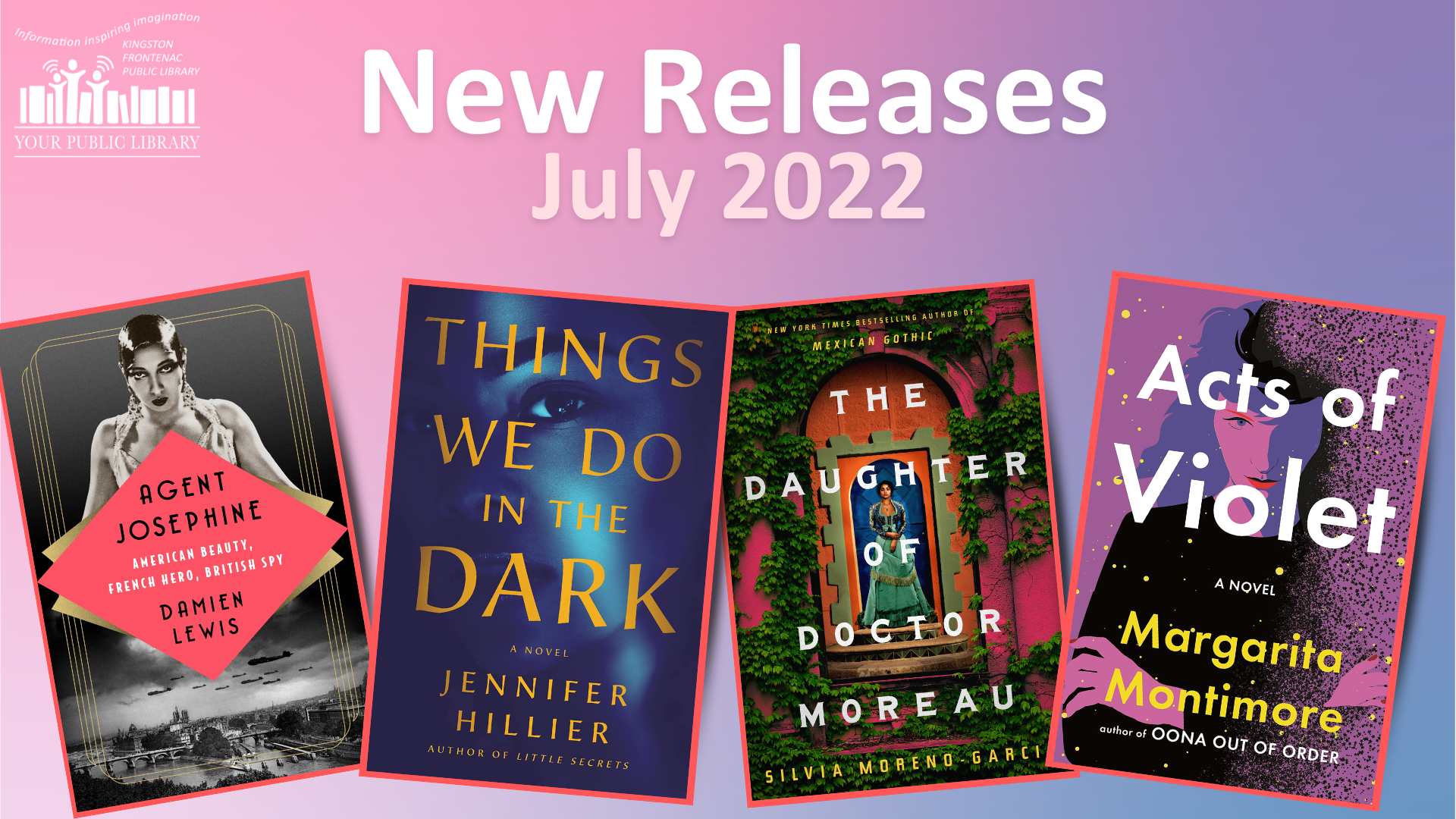 The book covers for The Daughter of Doctor Moreau by Silvia Moreno-Garcia, Things We Do in the Dark by Jennifer Hillier, Agent Josephine by Damien Lewis and Acts of Violet by Margarita Montimore on a pink to purple gradient. Text reads New Releases, July 2022.
