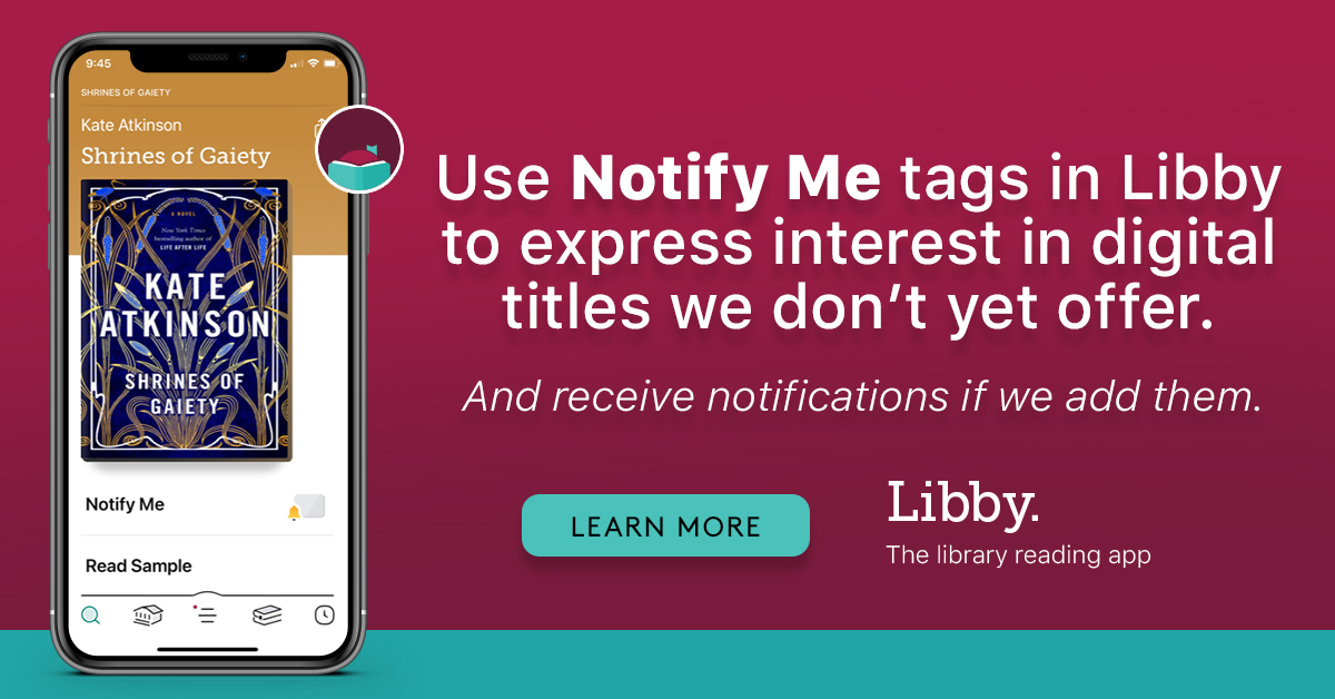 Use Notify Me tags in Libby to express interest in digital titles we don't yet offer. And receive notifications if we add them. Image is a view of Libby open on a phone.