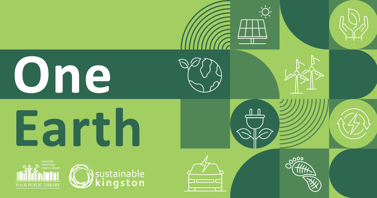 An illustration of a leaf-shaped footprint, windmills, the earth, solar panels, an electric vehicle, an electric plug resembling a flower with leaves, and hands holding a leaf. Text reads One Earth. There is a library logo and a logo for Sustainable Kingston.