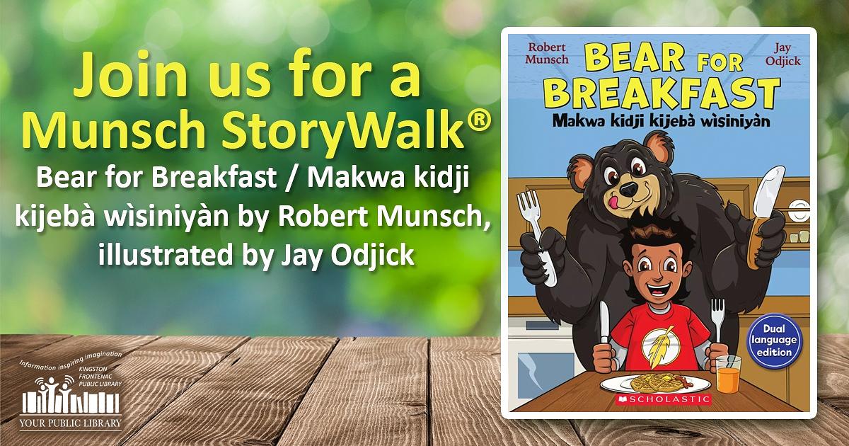 Bear for Breakfast with text reading Join Us for a Munsch Storywalk -  StoryWalk® of Bear for Breakfast / Makwa kidji kijebà wìsiniyàn by Robert Munsch, illustrated by Jay Odjick.