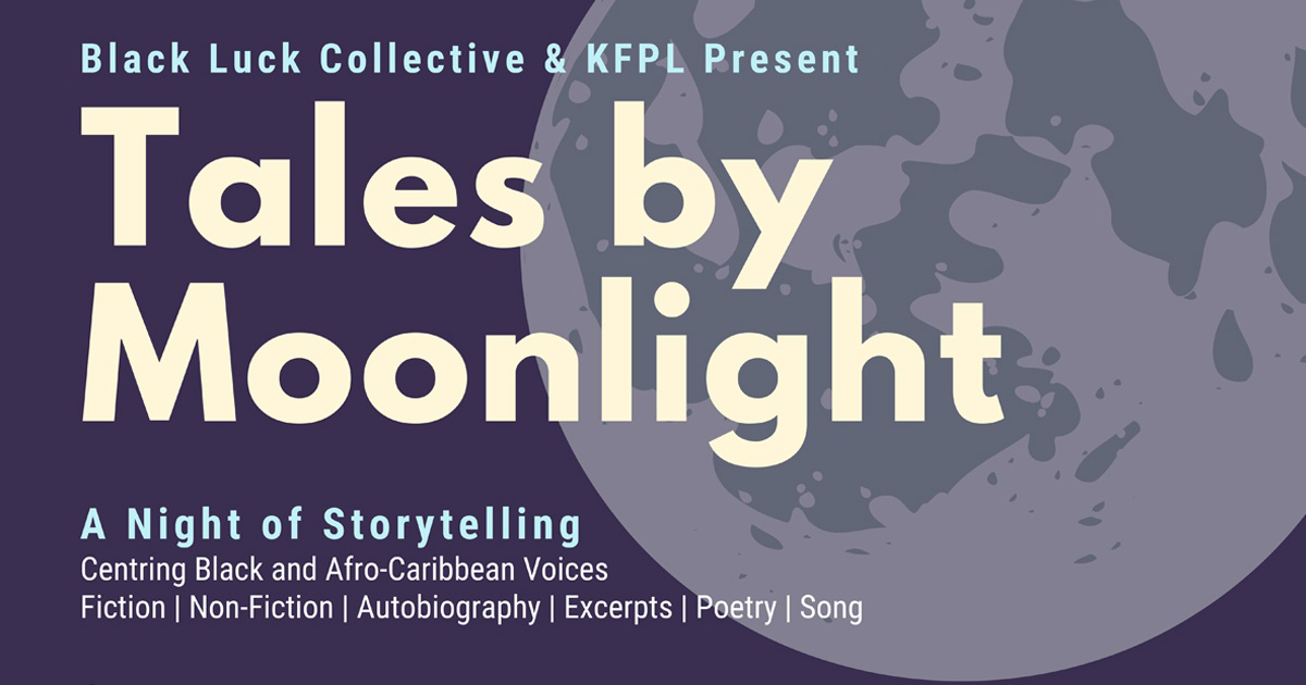 Black Luck Collective and KFPL Present: Tales by Moonlight: A Night of Storytelling Centering Black and Afro-Caribbean Voices. Fiction, Non-Fiction, Autobiography, Excerpts, Poetry, Song 