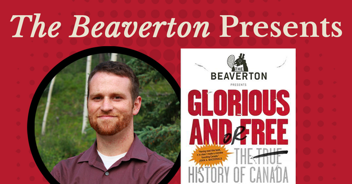 The Beaverton Presents: Glorious and/or Free: The Tur History of Canada