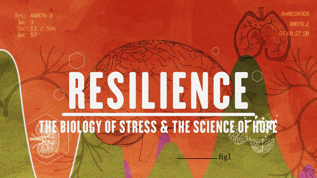 Resilience: The Biology of Stress & The Science of Hope