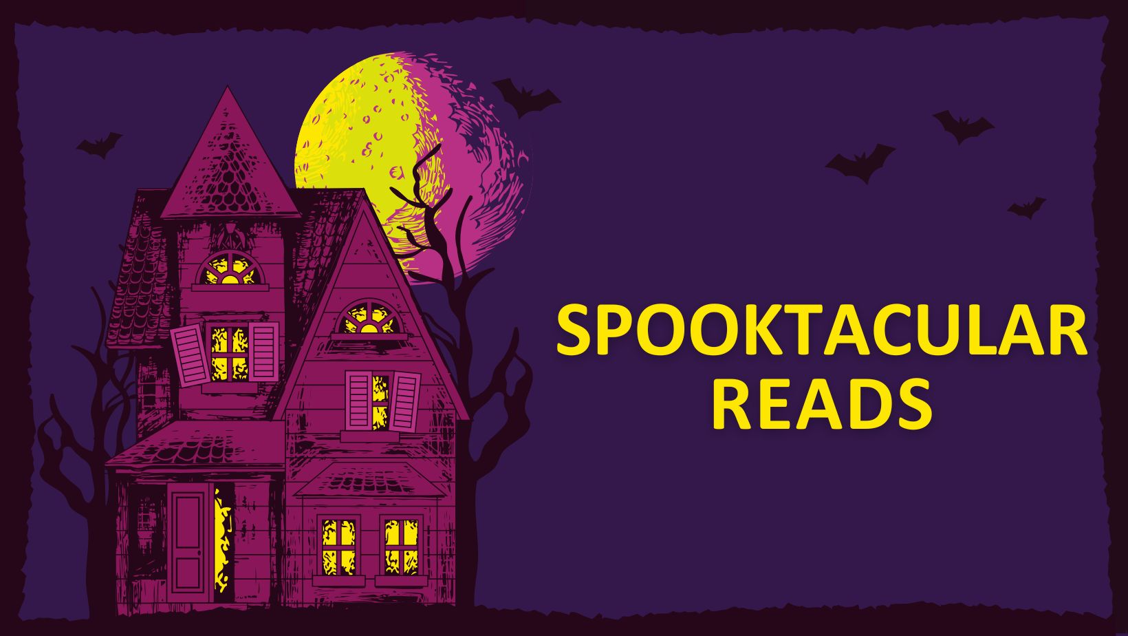 An image of a purple haunted house with yellow windows. Next to the house is a full yellow moon and with bats flying in the background. The text reads Spooktacular Reads